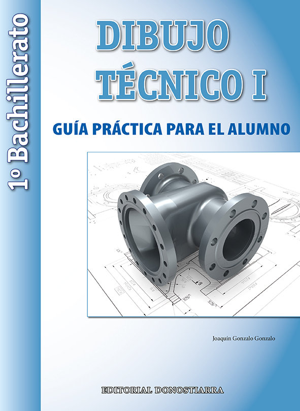 Dibujo Técnico I: 1º Bachillerato. Guía Práctica para el alumno